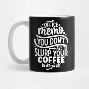 Office memo you don't have to slurp your coffee to drink it! Mug